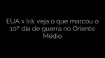 ​EUA x Irã: veja o que marcou o 10º dia de guerra no Oriente Médio 